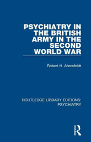 Psychiatry in the British Army in the Second World War by Robert H. Ahrenfeldt, 9781138333758