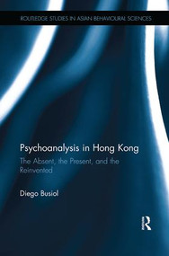 Psychoanalysis in Hong Kong (The Absent, the Present, and the Reinvented) by Diego Busiol, 9781138604582