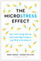 The Microstress Effect (How Little Things Pile Up and Create Big Problems--and What to Do about It) by Rob Cross, Karen Dillon, 9781647823979