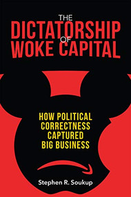 The Dictatorship of Woke Capital (How Political Correctness Captured Big Business) by Stephen R. Soukup, 9781641771429