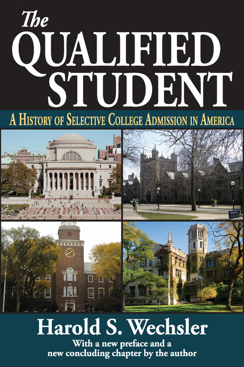 The Qualified Student (A History of Selective College Admission in America) by Harold S. Wechsler, 9781412853606