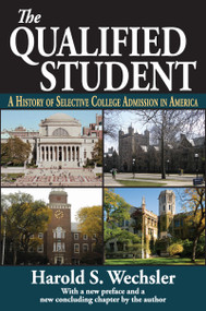 The Qualified Student (A History of Selective College Admission in America) by Harold S. Wechsler, 9781412853606