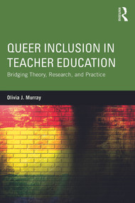 Queer Inclusion in Teacher Education (Bridging Theory, Research, and Practice) by Olivia J. Murray, 9780415711869