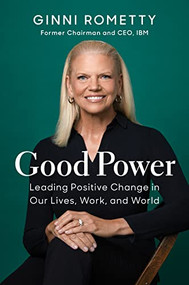 Good Power (Leading Positive Change in Our Lives, Work, and World) by Ginni Rometty, 9781647823221