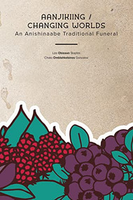 Aanjikiing / Changing Worlds (An Anishinaabe Traditional Funeral) (Bi-Lingual Edition) by Lee Obizaan Staples, Chato Ombishkebines Gonzalez, 9781681342795