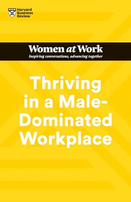 Thriving in a Male-Dominated Workplace (HBR Women at Work Series) by Harvard Business Review, Stacey Abrams, Lara Hodgson, Joseph Grenny, Michelle P. King, 9781647824631