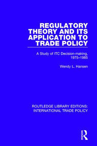 Regulatory Theory and its Application to Trade Policy (A Study of ITC Decision-Making, 1975-1985) - 9781138298699 by Wendy L. Hansen, 9781138298699