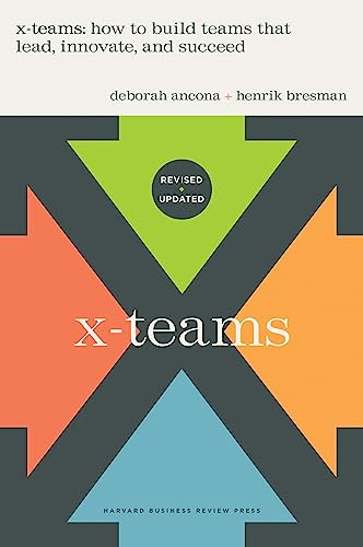 X-Teams, Revised and Updated (How to Build Teams That Lead, Innovate, and Succeed) by Deborah Ancona, Henrik Bresman, 9781647824761