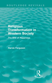 Religious Transformation in Western Society (Routledge Revivals) (The End of Happiness) by Harvie Ferguson, 9780415615365