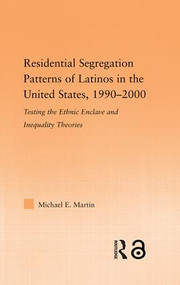 Residential Segregation Patterns of Latinos in the United States, 1990-2000 by Michael E Martin, 9780415542067