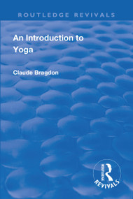 Revival: An Introduction to Yoga (1933) - 9781138563988 by Claude Bragdon, 9781138563988
