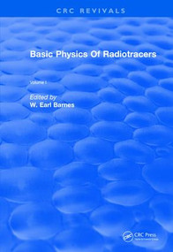 Basic Physics Of Radiotracers (Volume I) - 9781138557673 by W. Earl Barnes, 9781138557673