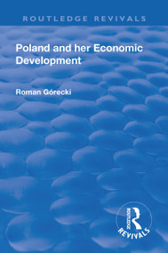 Revival: Poland and her Economic Development (1935) by Roman Gorecki, 9781138564176