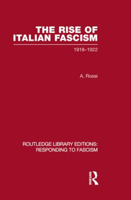The Rise of Italian Fascism (RLE Responding to Fascism) (1918-1922) by A Rossi, 9780415851510