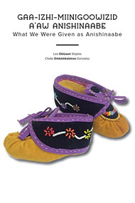 Gaa-izhi-miinigoowizid a'aw Anishinaabe (What We Were Given as Anishinaabe) (Bi-Lingual Edition) by Lee Obizaan Staples, Chato Ombishkebines Gonzalez, 9781681342672