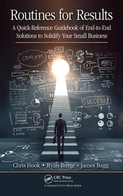 Routines for Results (A Quick-Reference Guidebook of End-to-End Solutions to Solidify Your Small Business) by Chris Hook, Ryan Burge, James Bagg, 9781498721073