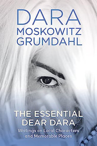 The Essential Dear Dara (Writings on Local Characters and Memorable Places) by Dara Moskowitz Grumdahl, 9781681342757