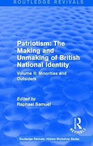 Routledge Revivals: Patriotism: The Making and Unmaking of British National Identity (1989) (Volume II: Minorities and Outsiders) - 9781138212404 by Raphael Samuel, 9781138212404