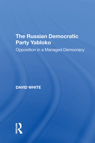 The Russian Democratic Party Yabloko (Opposition in a Managed Democracy) - 9781138622760 by David White, 9781138622760