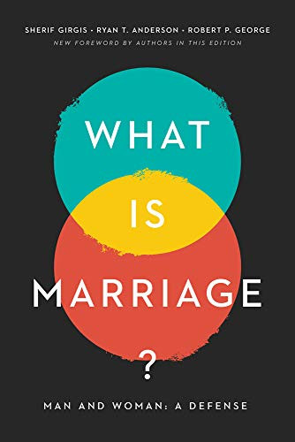 What Is Marriage? (Man and Woman: A Defense) by Sherif Girgis, Ryan T. Anderson, Robert P. George, 9781641771474