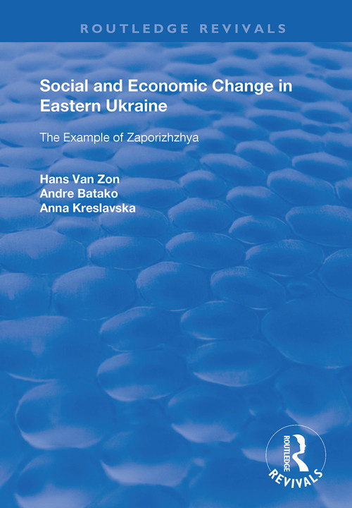 Social and Economic Change in Eastern Ukraine (The Example of Zaporizhzhia) - 9781138386228 by Hans van Zon, Andre Batako, Anna Kreslavaska, 9781138386228