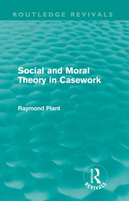 Social and Moral Theory in Casework (Routledge Revivals) by Raymond Plant, 9780415557948