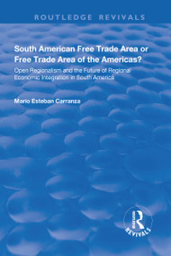 South American Free Trade Area or Free Trade Area of the Americas? (Open Regionalism and the Future of Regional Economic Integration in South America) by Mario Carranza, 9781138725454