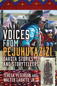 Voices from Pejuhutazizi (Dakota Stories and Storytellers) by Teresa Peterson, Walter LaBatte Jr., 9781681341842