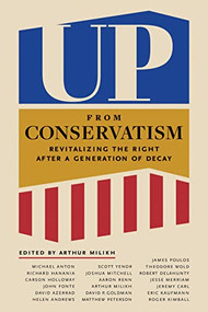 Up from Conservatism (Revitalizing the Right after a Generation of Decay) by Arthur Milikh, 9781641772907