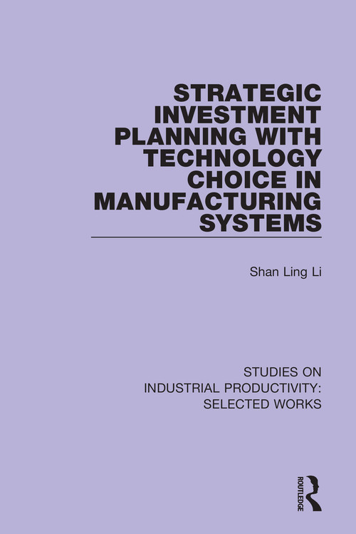 Strategic Investment Planning with Technology Choice in Manufacturing Systems - 9781138324862 by Shan Ling Li, 9781138324862