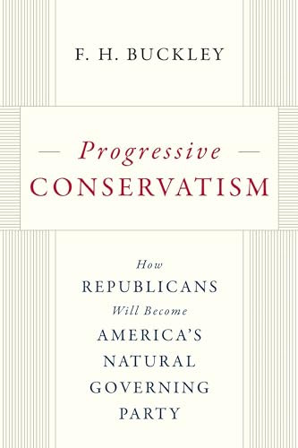Progressive Conservatism (How Republicans Will Become America's Natural Governing Party) by F.H. Buckley, 9781641772532
