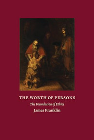 The Worth of Persons (The Foundation of Ethics) by James Franklin, 9781641772785