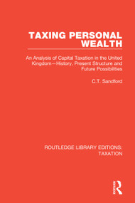 Taxing Personal Wealth (An Analysis of Capital Taxation in the United Kingdom-History, Present Structure and Future Possibilities) by C.T. Sandford, 9780815364689