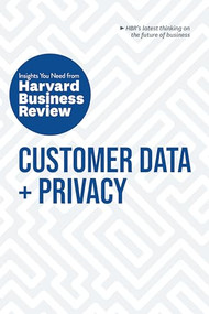 Customer Data and Privacy: The Insights You Need from Harvard Business Review by Harvard Business Review, Timothy Morey, Andrew Burt, Christine Moorman, Thomas C. Redman, 9781633699915