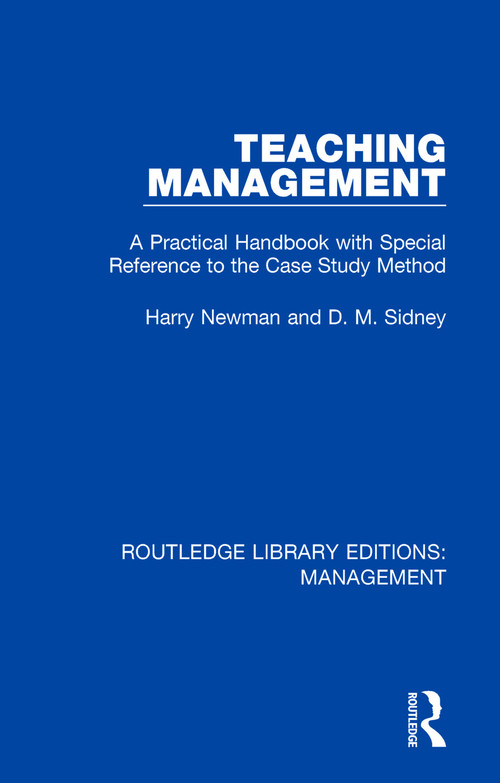 Teaching Management (A Practical Handbook with Special Reference to the Case Study Method) by Harry Newman, D. M. Sidney, 9781138482968