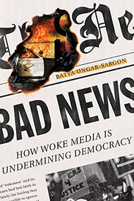 Bad News (How Woke Media Is Undermining Democracy) - 9781641772068 by Batya Ungar-Sargon, 9781641772068