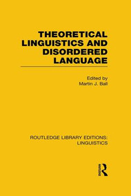 Theoretical Linguistics and Disordered Language (RLE Linguistics B: Grammar) by Martin Ball, 9781138998216
