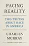 Facing Reality (Two Truths about Race in America) by Charles Murray, 9781641771979
