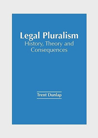 Legal Pluralism: History, Theory and Consequences by Trent Dunlap, 9781647266189