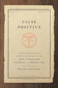 False Positive (A Year of Error, Omission, and Political Correctness in the New England Journal of Medicine) by Theodore Dalrymple, 9781641770460