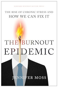 The Burnout Epidemic (The Rise of Chronic Stress and How We Can Fix It) by Jennifer Moss, 9781647820367