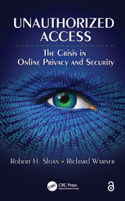 Unauthorized Access (The Crisis in Online Privacy and Security) by Robert Sloan, 9781439830130