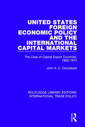 United States Foreign Economic Policy and the International Capital Markets (The Case of Capital Export Countries, 1963-1974) by John A.C. Conybeare, 9781138305762