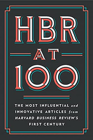 HBR at 100 (The Most Influential and Innovative Articles from Harvard Business Review's First Century) by Harvard Business Review, Michael E. Porter, Clayton M. Christensen, W. Chan Kim, Renee A. Mauborgne, 9781647823412