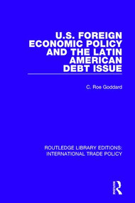 U.S. Foreign Economic Policy and the Latin American Debt Issue - 9781138106239 by C. Roe Goddard, 9781138106239