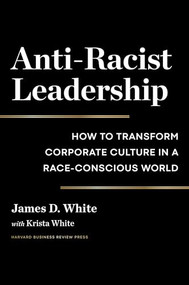 Anti-Racist Leadership (How to Transform Corporate Culture in a Race-Conscious World) by James D. White, Krista White, 9781647821975