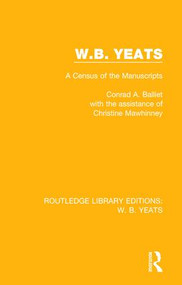 W. B. Yeats (A Census of the Manuscripts) by Conrad A. Balliet, Christine Mawhinney, 9781138201224