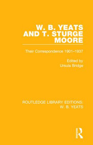 W. B. Yeats and T. Sturge Moore (Their Correspondence 1901-1937) by Ursula Bridge, 9781138687615