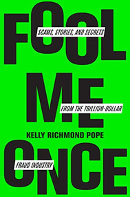 Fool Me Once (Scams, Stories, and Secrets from the Trillion-Dollar Fraud Industry) by Kelly Richmond Pope, 9781647823917
