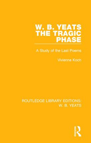 W. B. Yeats: The Tragic Phase (A Study of the Last Poems) - 9781138687127 by Vivienne Koch, 9781138687127